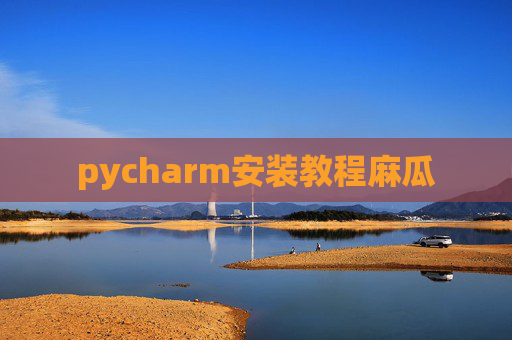 pycharm安装教程麻瓜